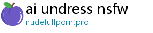 ai undress nsfw