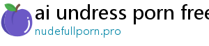 ai undress porn free